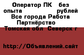 Оператор ПК ( без опыта) 28000 - 45000 рублей - Все города Работа » Партнёрство   . Томская обл.,Северск г.